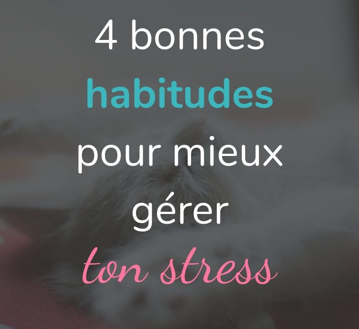 4 bonnes habitudes pour mieux gérer ton stress…